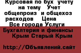 Курсовая по бух. учету на тему: “Учет общепроиз. и общехоз. расходов“ › Цена ­ 500 - Все города Услуги » Бухгалтерия и финансы   . Крым,Старый Крым